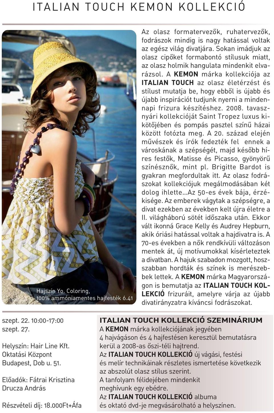 A KEMON márka kollekciója az ITALIAN TOUCH az olasz életérzést és stílust mutatja be, hogy ebbôl is újabb és újabb inspirációt tudjunk nyerni a mindennapi frizura készítéshez. 2008.