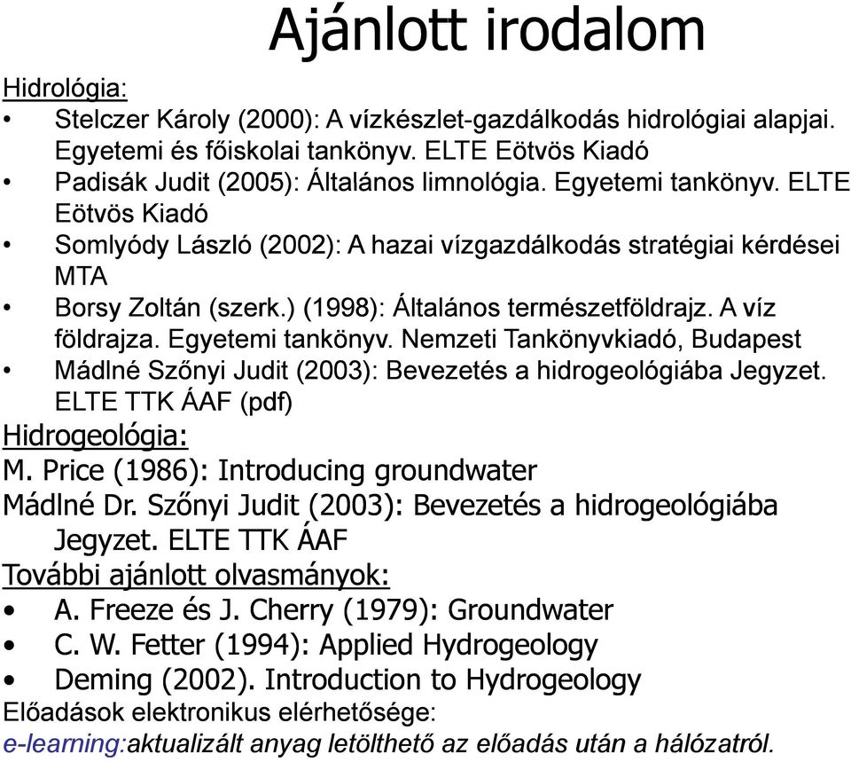 Egyetemi tankönyv. Nemzeti Tankönyvkiadó, Budapest Mádlné Szőnyi ő Judit (2003): Bevezetés e etés a hidrogeológiába Jegyzet. et ELTE TTK ÁAF (pdf) Hidrogeológia: M.