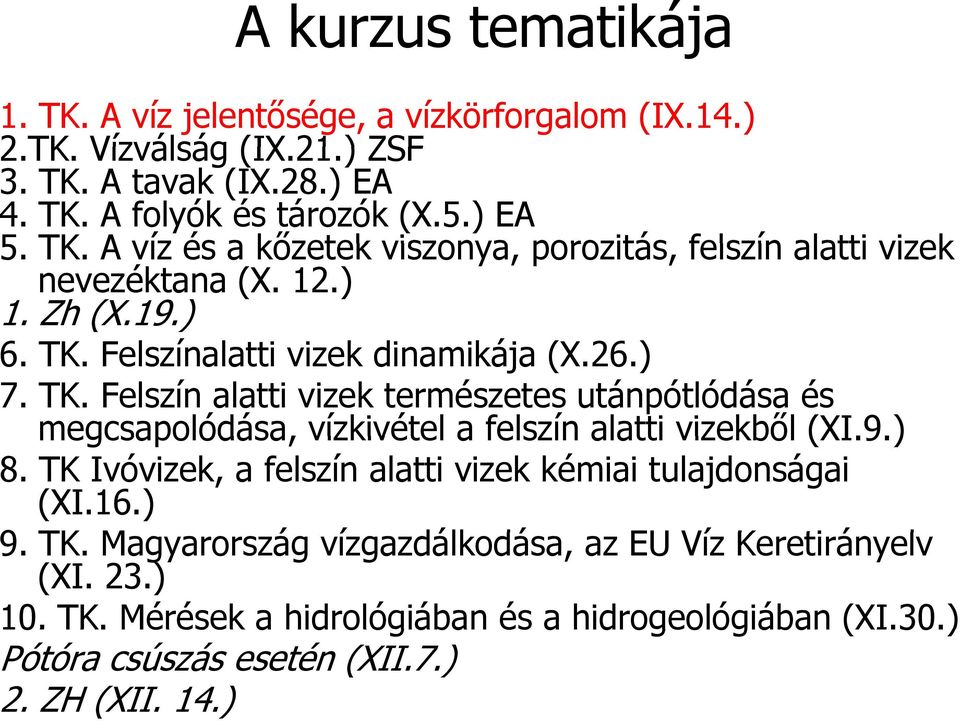 9.) 8. TK Ivóvizek, a felszín alatti vizek kémiai tulajdonságai (XI.16.) 9. TK. Magyarország vízgazdálkodása, az EU Víz Keretirányelv (XI. 23.) 10. TK. Mérések a hidrológiában és a hidrogeológiában (XI.