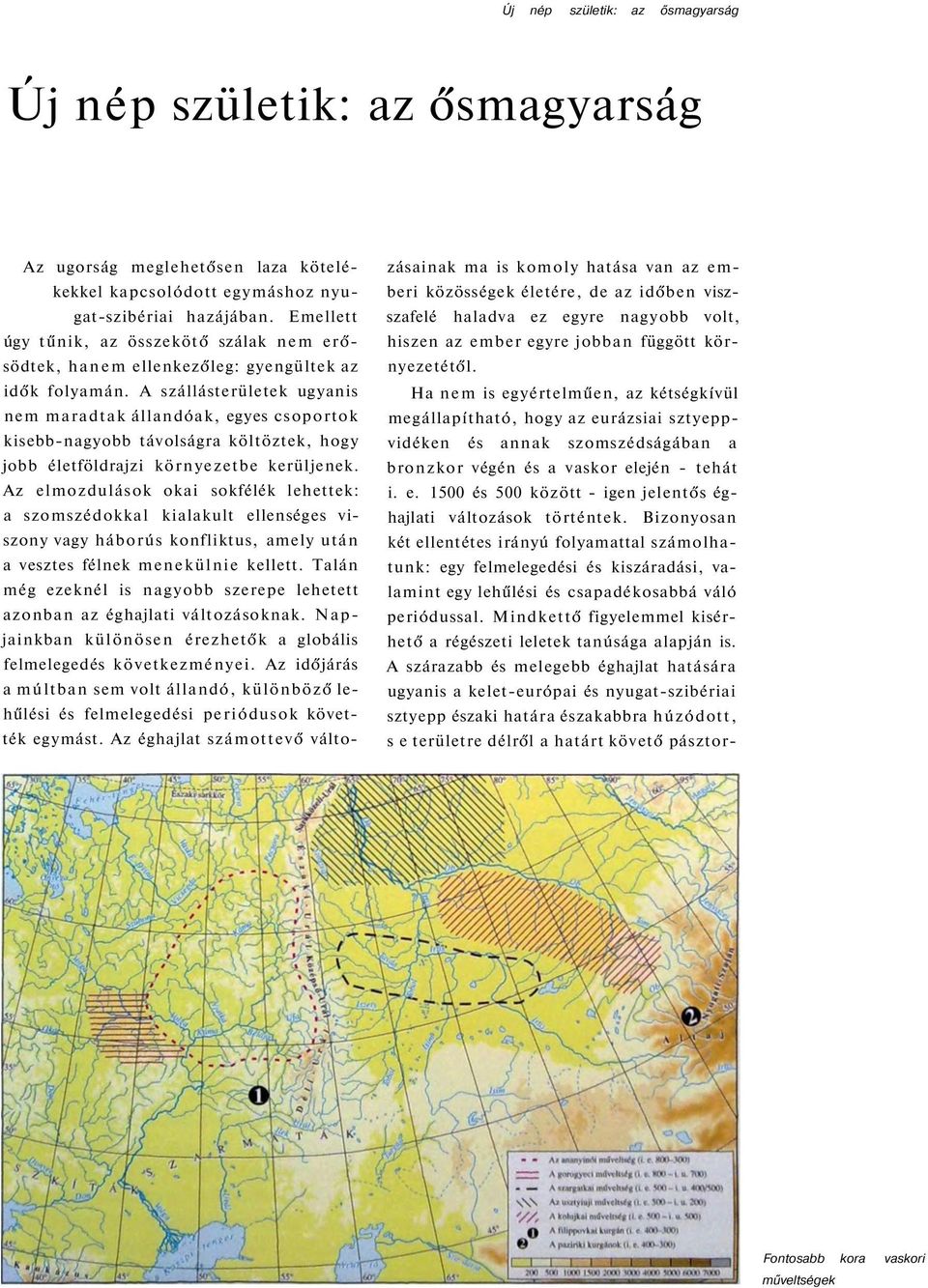 A szállásterületek ugyanis nem maradtak állandóak, egyes csoportok kisebb-nagyobb távolságra költöztek, hogy jobb életföldrajzi környezetbe kerüljenek.