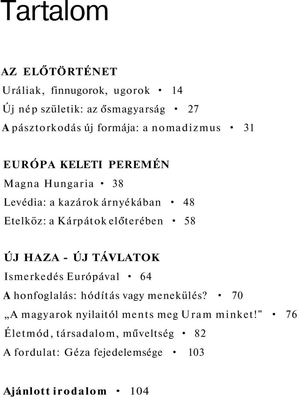 előterében 58 ÚJ HAZA - ÚJ TÁVLATOK Ismerkedés Európával 64 A honfoglalás: hódítás vagy menekülés?