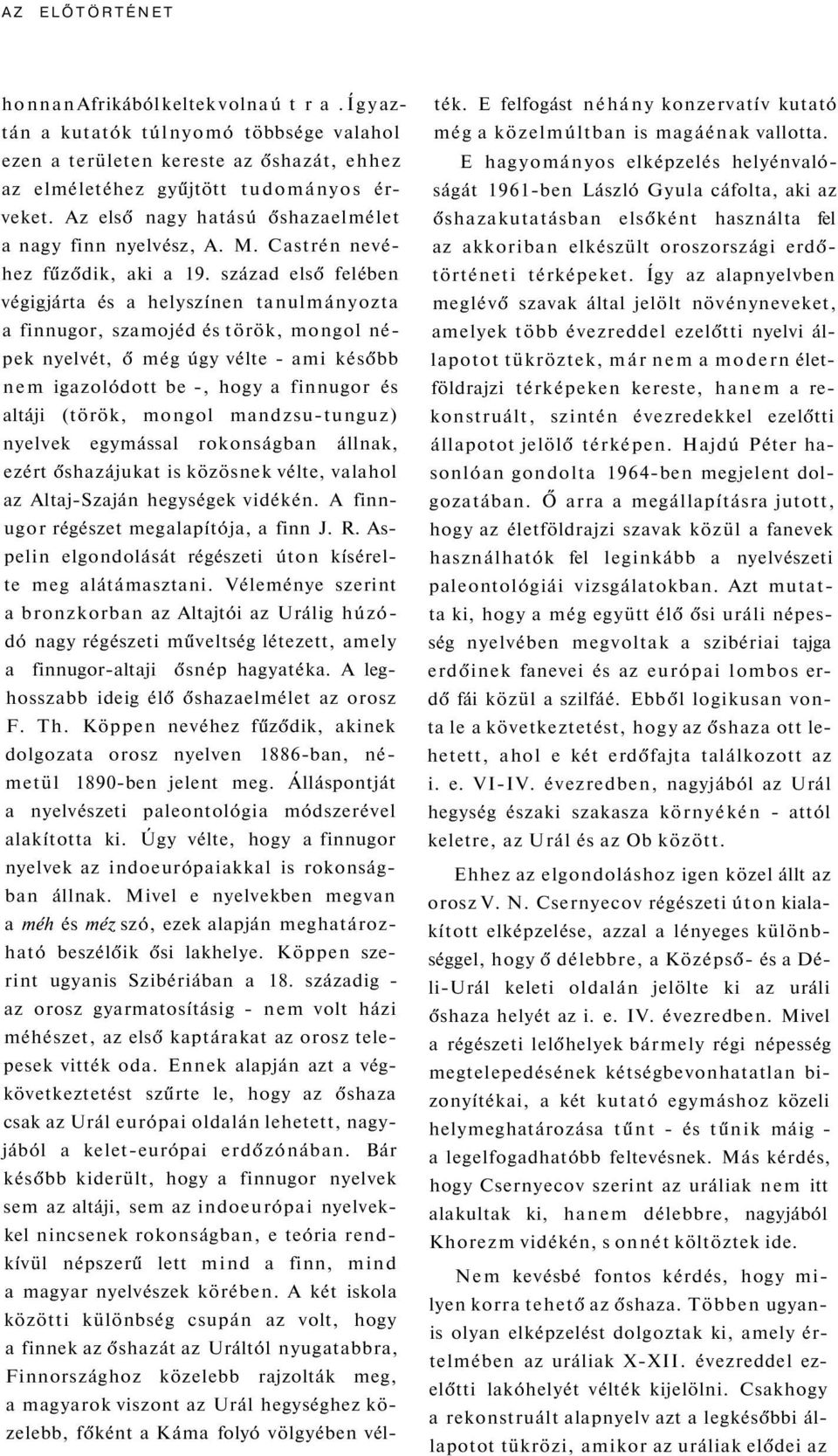 század első felében végigjárta és a helyszínen tanulmányozta a finnugor, szamojéd és török, mongol népek nyelvét, ő még úgy vélte - ami később nem igazolódott be -, hogy a finnugor és altáji (török,