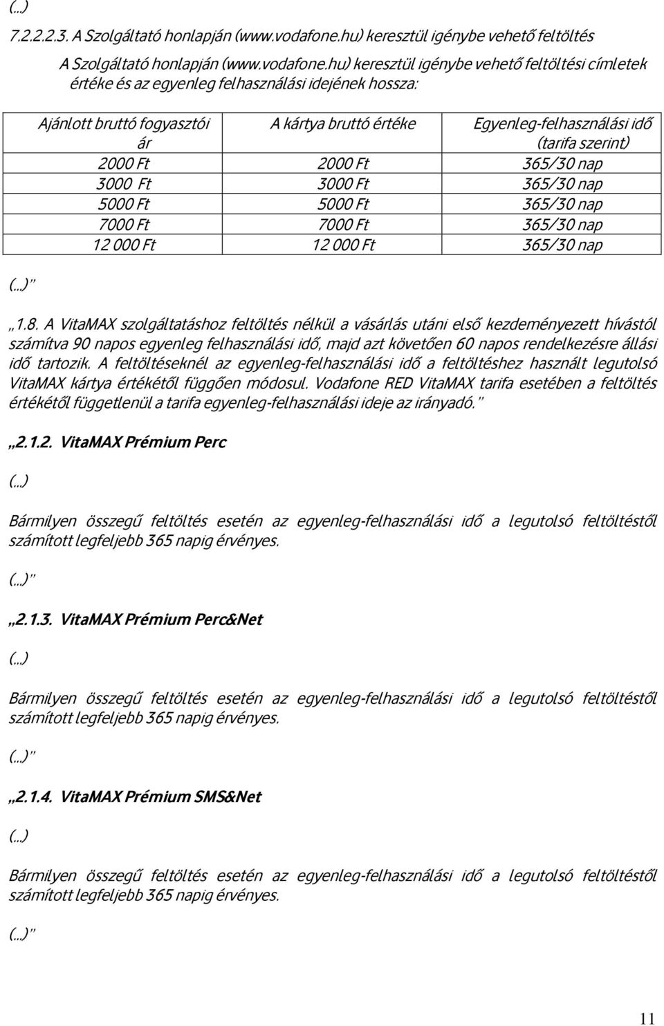 A feltöltéseknél az egyenleg-felhasználási idő a feltöltéshez használt legutolsó VitaMAX kártya értékétől függően módosul.