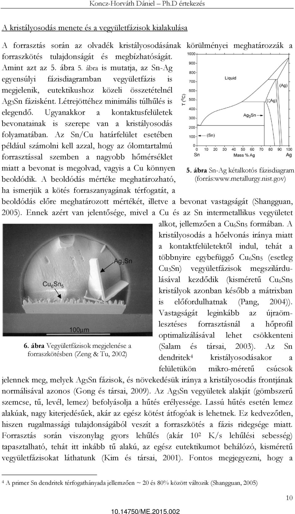 Ugyanakkor a kontaktusfelületek bevonatainak is szerepe van a kristályosodás folyamatában.