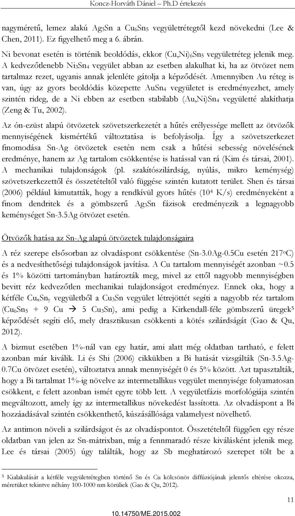 A kedvezőtlenebb Ni3Sn4 vegyület abban az esetben alakulhat ki, ha az ötvözet nem tartalmaz rezet, ugyanis annak jelenléte gátolja a képződését.