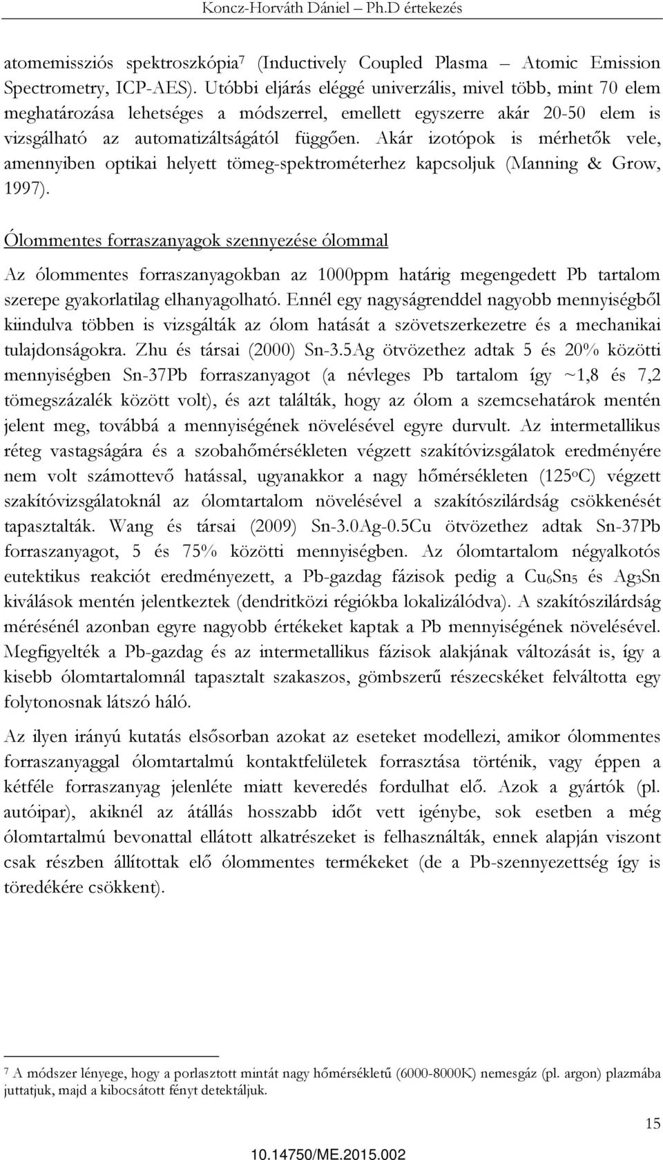 Akár izotópok is mérhetők vele, amennyiben optikai helyett tömeg-spektrométerhez kapcsoljuk (Manning & Grow, 1997).