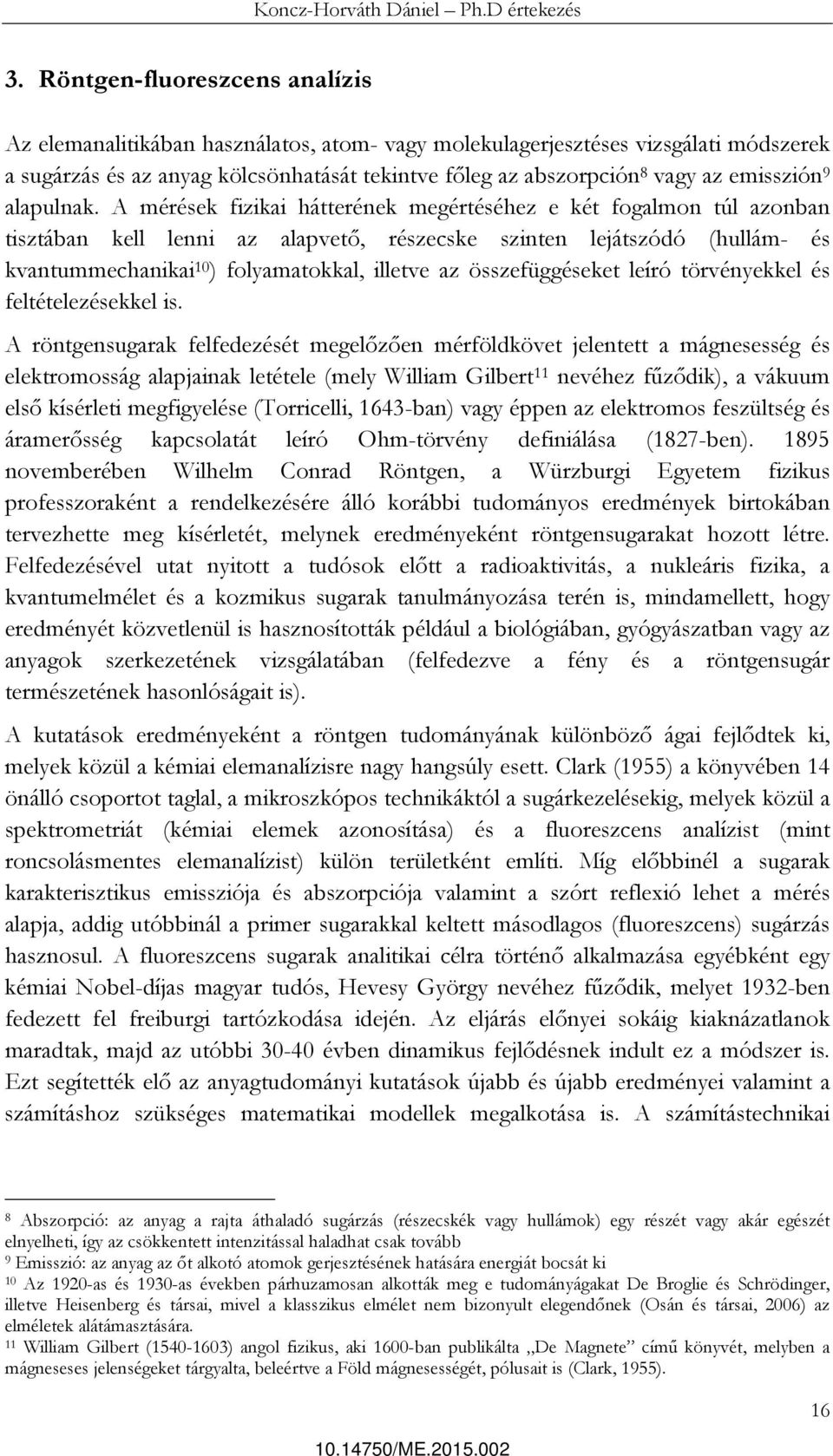 A mérések fizikai hátterének megértéséhez e két fogalmon túl azonban tisztában kell lenni az alapvető, részecske szinten lejátszódó (hullám- és kvantummechanikai 10 ) folyamatokkal, illetve az