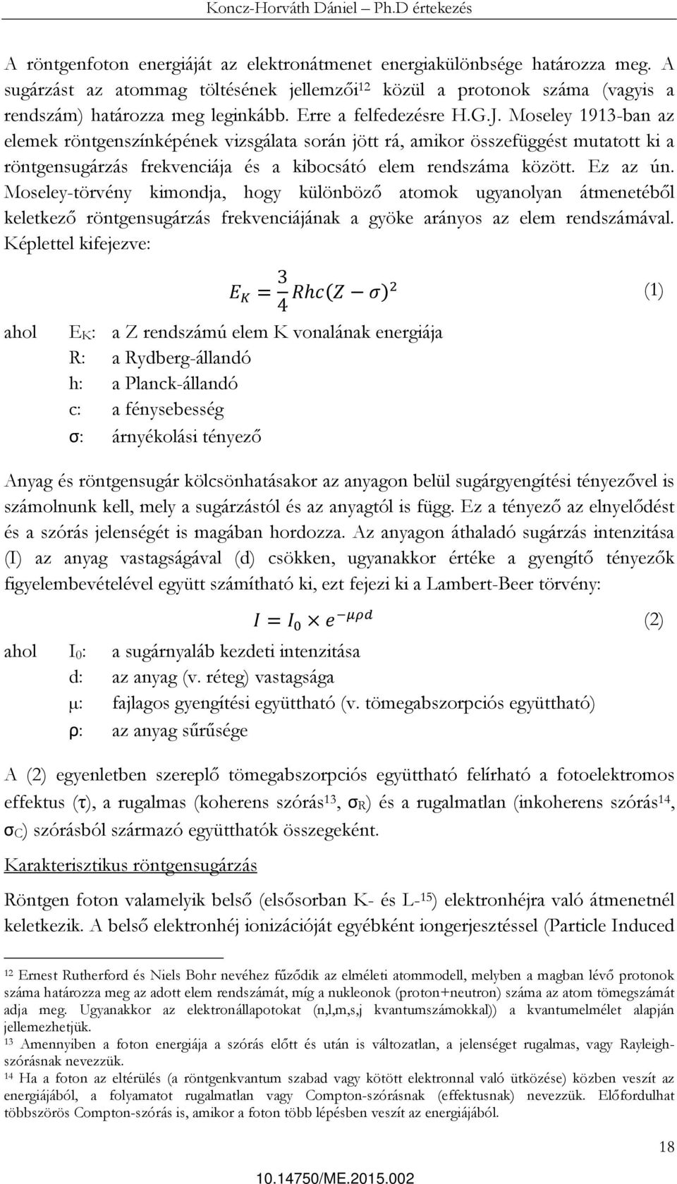 Ez az ún. Moseley-törvény kimondja, hogy különböző atomok ugyanolyan átmenetéből keletkező röntgensugárzás frekvenciájának a gyöke arányos az elem rendszámával.