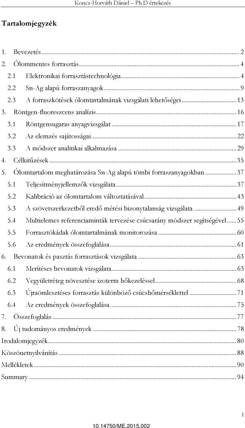 3 A módszer analitikai alkalmazása... 29 4. Célkitűzések... 35 5. Ólomtartalom meghatározása Sn-Ag alapú tömbi forraszanyagokban... 37 5.1 Teljesítményjellemzők vizsgálata... 37 5.2 Kalibráció az ólomtartalom változtatásával.