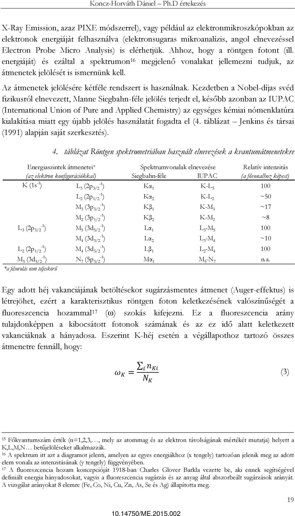 Az átmenetek jelölésére kétféle rendszert is használnak.