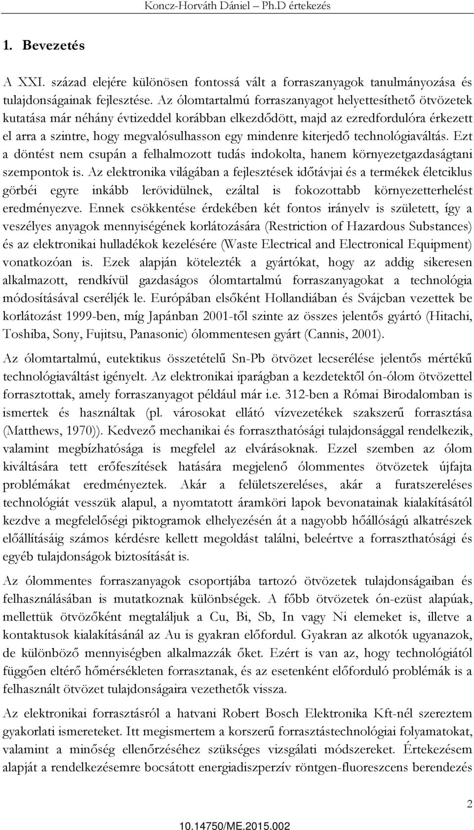 kiterjedő technológiaváltás. Ezt a döntést nem csupán a felhalmozott tudás indokolta, hanem környezetgazdaságtani szempontok is.