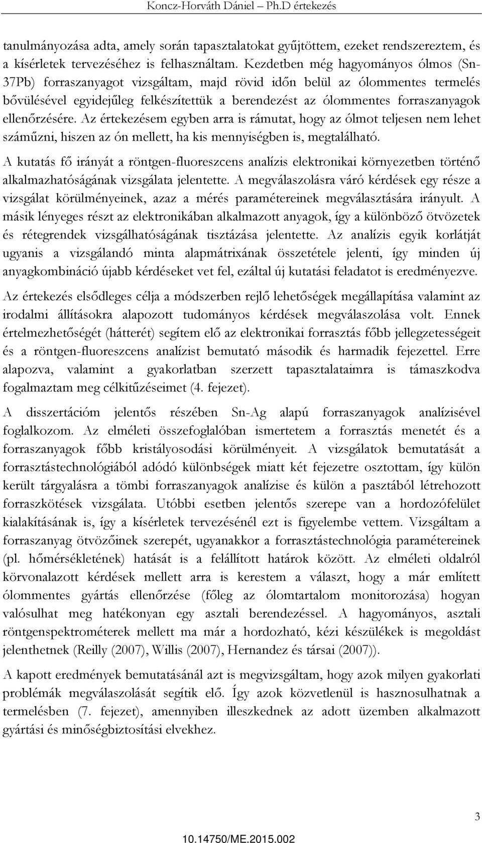 ellenőrzésére. Az értekezésem egyben arra is rámutat, hogy az ólmot teljesen nem lehet száműzni, hiszen az ón mellett, ha kis mennyiségben is, megtalálható.