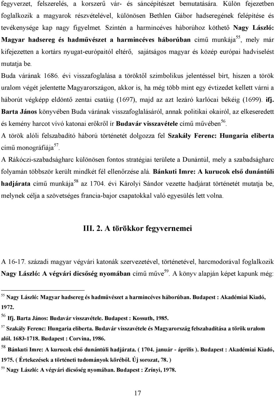 Szintén a harmincéves háborúhoz köthető Nagy László: Magyar hadsereg és hadművészet a harmincéves háborúban című munkája 55, mely már kifejezetten a kortárs nyugat-európaitól eltérő, sajátságos