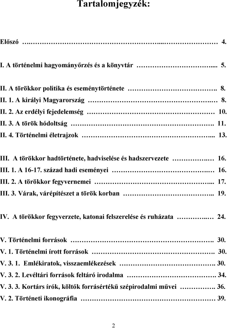 16. III. 2. A törökkor fegyvernemei... 17. III. 3. Várak, várépítészet a török korban.. 19. IV. A törökkor fegyverzete, katonai felszerelése és ruházata.. 24. V. Történelmi források. 30. V. 1. Történelmi írott források.