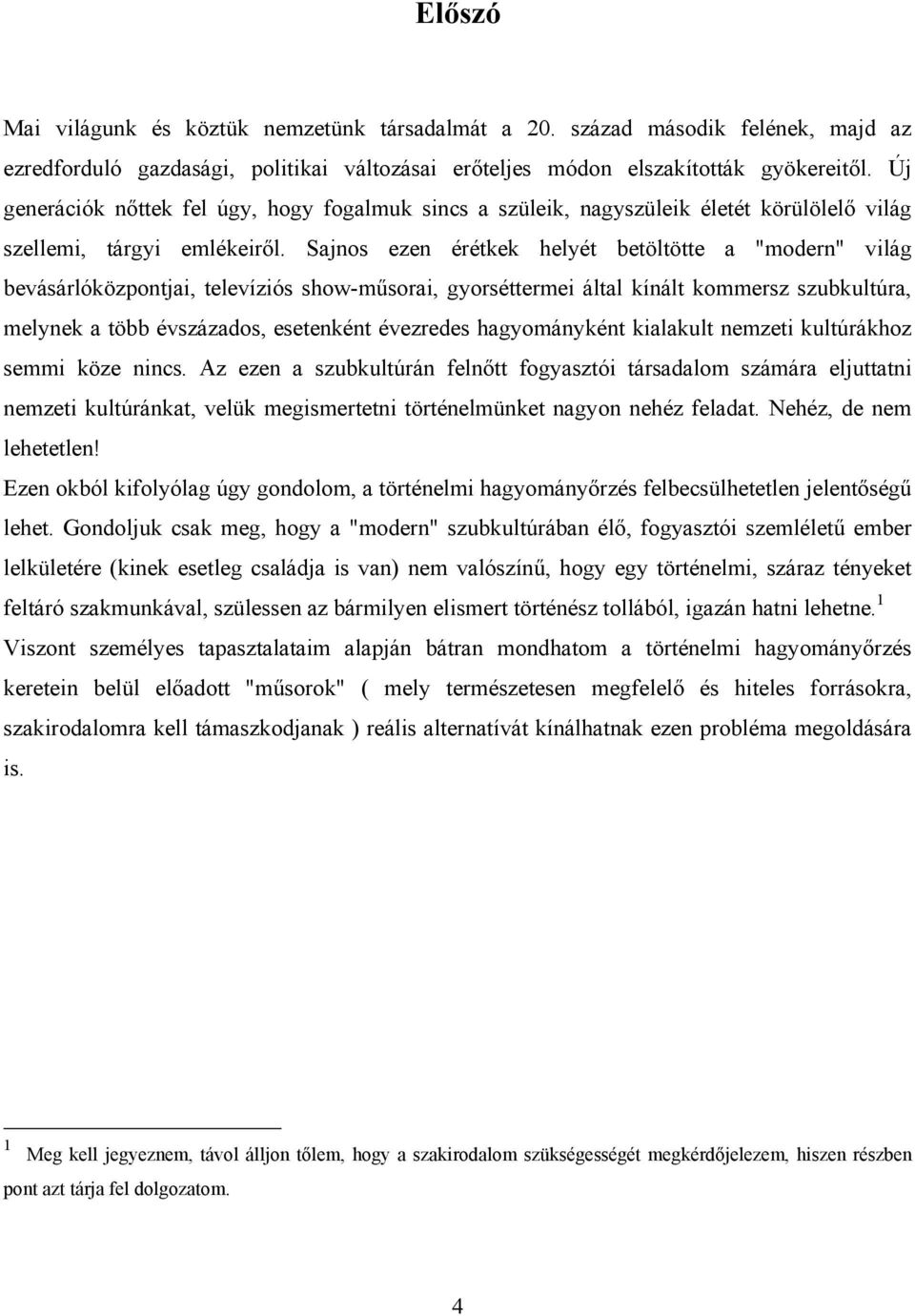 Sajnos ezen érétkek helyét betöltötte a "modern" világ bevásárlóközpontjai, televíziós show-műsorai, gyorséttermei által kínált kommersz szubkultúra, melynek a több évszázados, esetenként évezredes