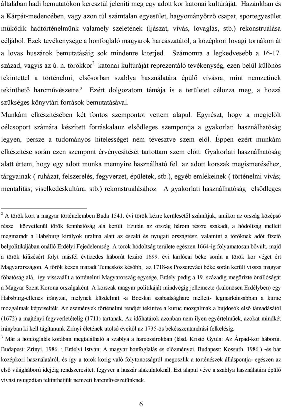 ) rekonstruálása céljából. Ezek tevékenysége a honfoglaló magyarok harcászatától, a középkori lovagi tornákon át a lovas huszárok bemutatásáig sok mindenre kiterjed. Számomra a legkedvesebb a 16-17.