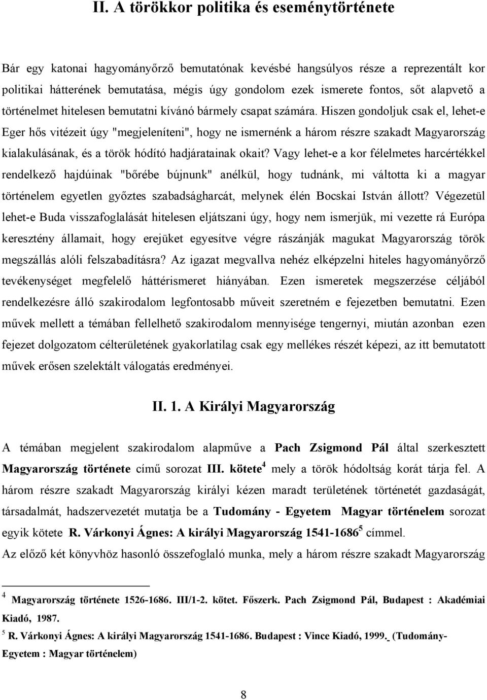 Hiszen gondoljuk csak el, lehet-e Eger hős vitézeit úgy "megjeleníteni", hogy ne ismernénk a három részre szakadt Magyarország kialakulásának, és a török hódító hadjáratainak okait?