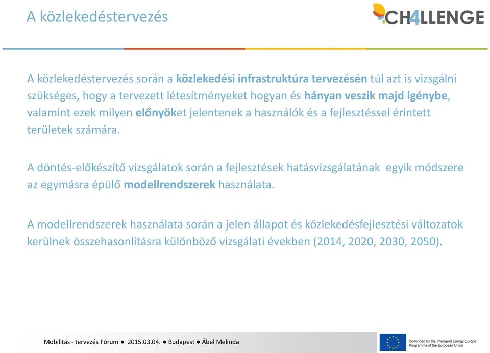 számára. A döntés-előkészítő vizsgálatok során a fejlesztések hatásvizsgálatának egyik módszere az egymásra épülő modellrendszerek használata.