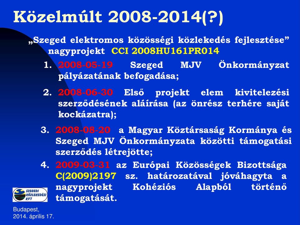 2008-06-30 Első projekt elem kivitelezési szerződésének aláírása (az önrész terhére saját kockázatra); 3.