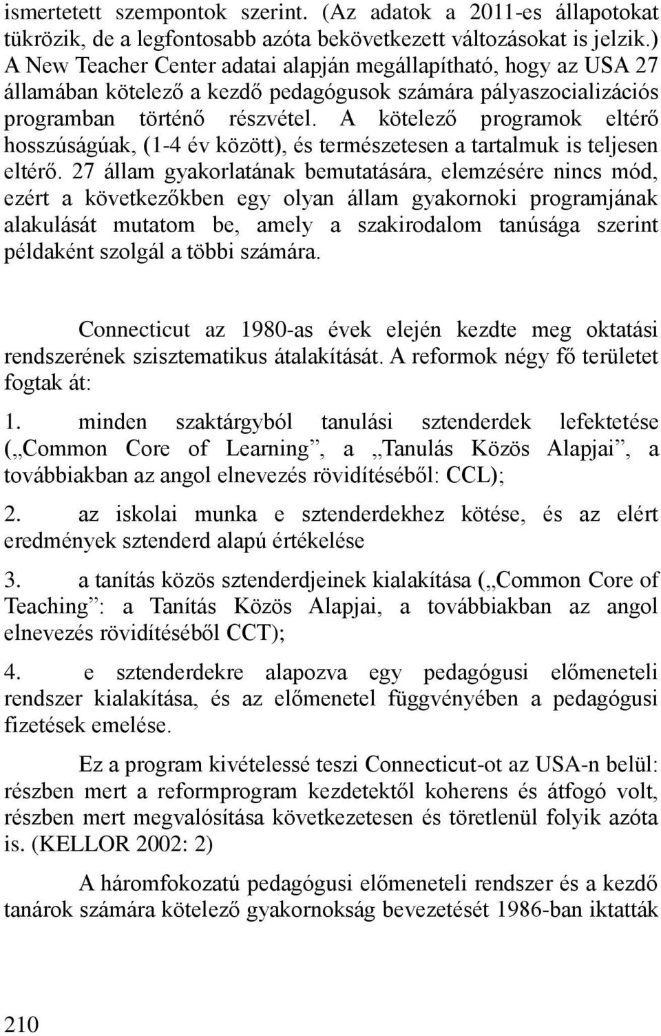 A kötelez programok eltér hosszúságúak, (1-4 év között), és természetesen a tartalmuk is teljesen eltér.