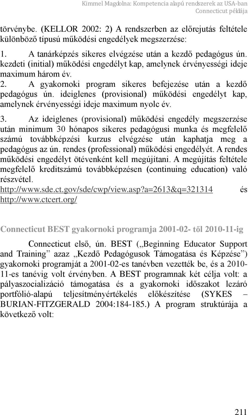 A gyakornoki program sikeres befejezése után a kezd pedagógus ún. ideiglenes (provisional) működési engedélyt kap, amelynek érvényességi ideje maximum nyolc év. 3.