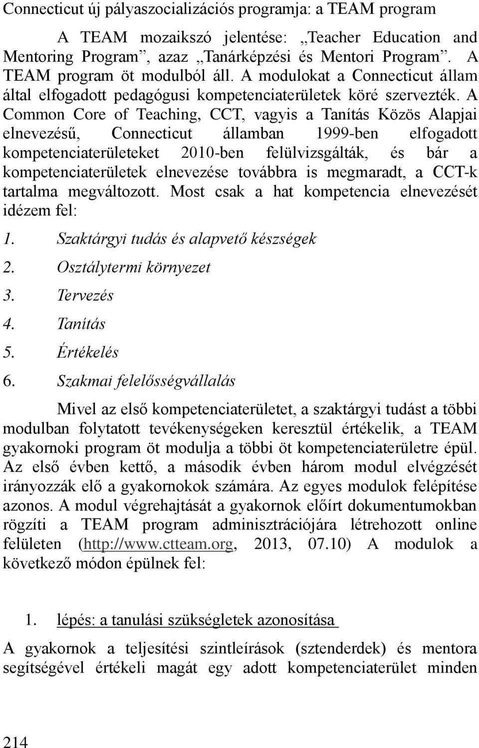 A Common Core of Teaching, CCT, vagyis a Tanítás Közös Alapjai elnevezésű, Connecticut államban 1999-ben elfogadott kompetenciaterületeket 2010-ben felülvizsgálták, és bár a kompetenciaterületek