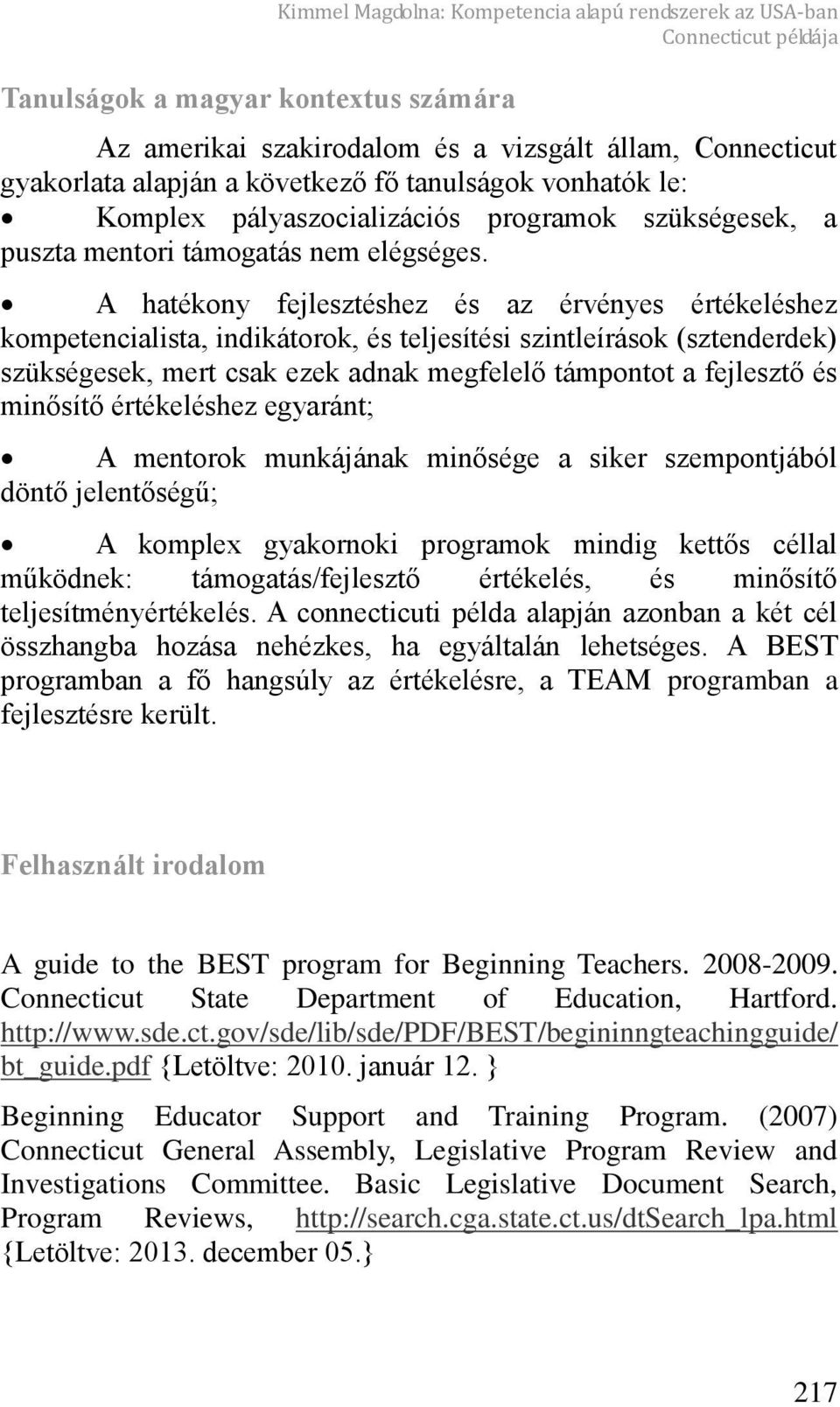 A hatékony fejlesztéshez és az érvényes értékeléshez kompetencialista, indikátorok, és teljesítési szintleírások (sztenderdek) szükségesek, mert csak ezek adnak megfelel támpontot a fejleszt és min