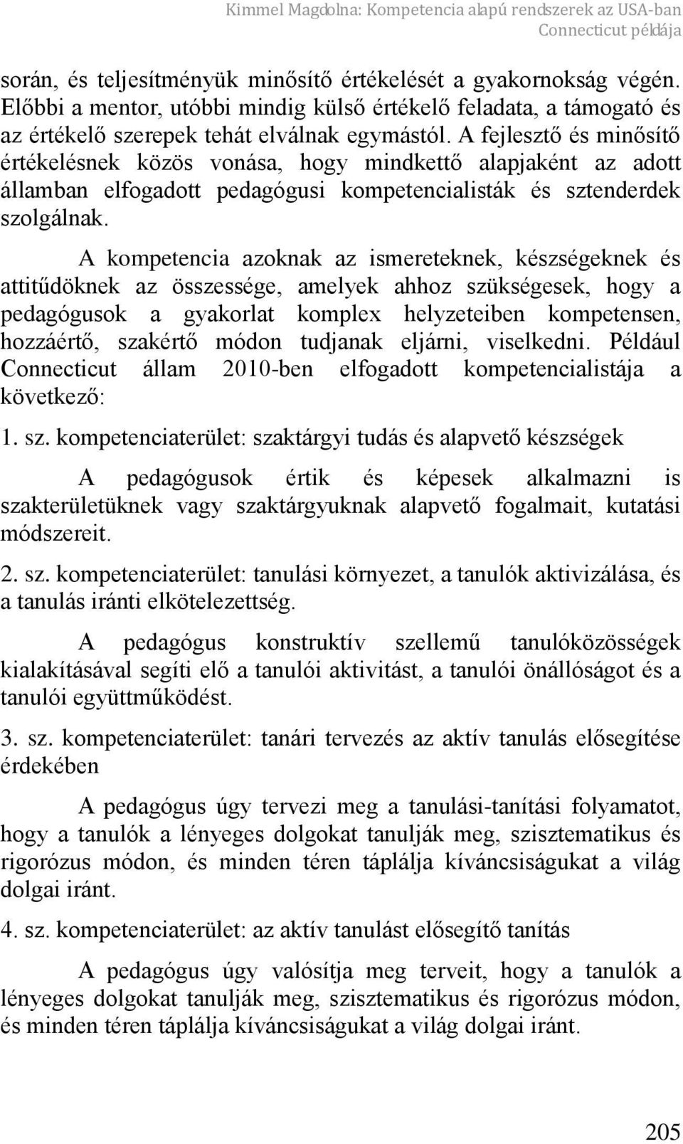 A fejleszt és min sít értékelésnek közös vonása, hogy mindkett alapjaként az adott államban elfogadott pedagógusi kompetencialisták és sztenderdek szolgálnak.