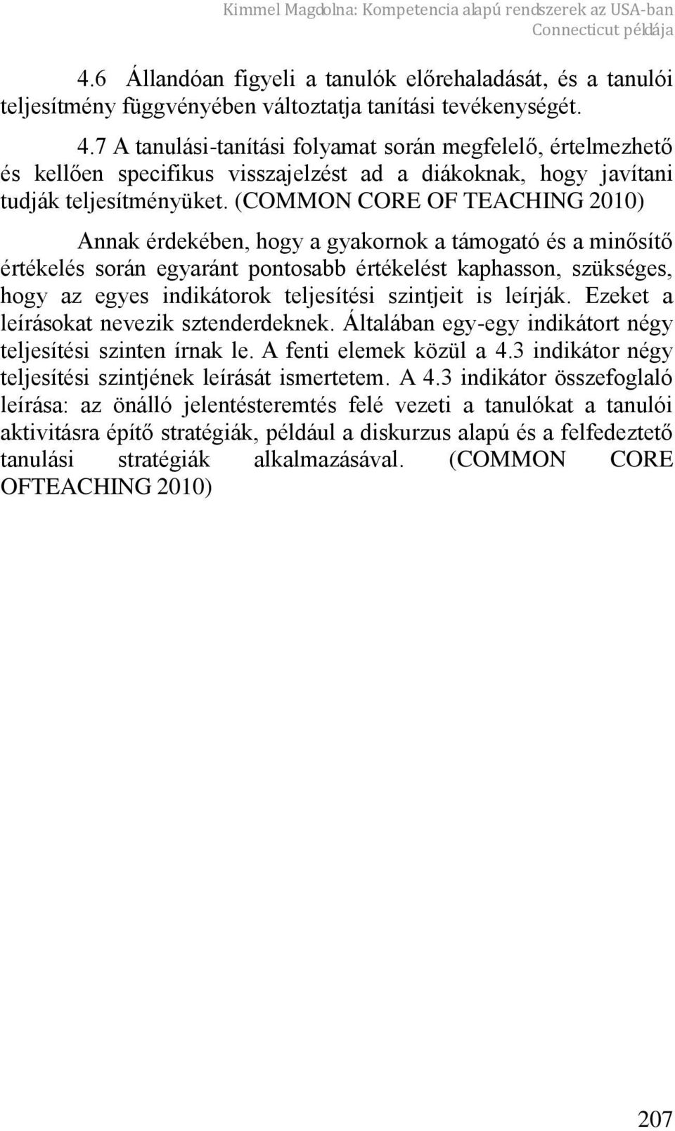 (COMMON CORE OF TEACHING 2010) Annak érdekében, hogy a gyakornok a támogató és a min sít értékelés során egyaránt pontosabb értékelést kaphasson, szükséges, hogy az egyes indikátorok teljesítési