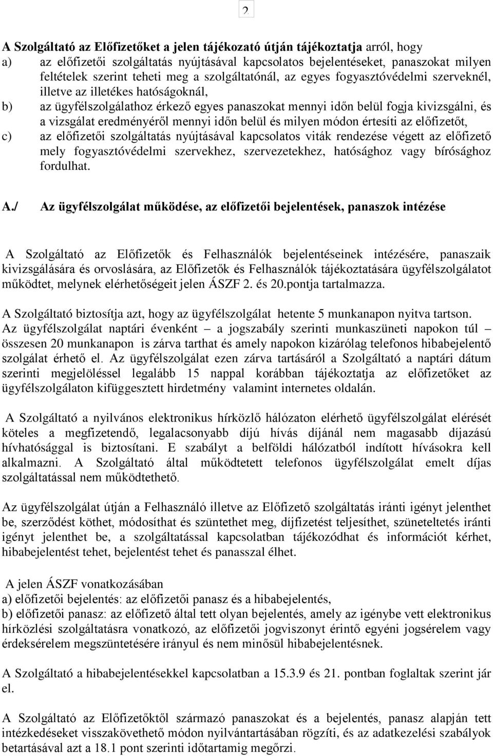 eredményéről mennyi időn belül és milyen módon értesíti az előfizetőt, c) az előfizetői szolgáltatás nyújtásával kapcsolatos viták rendezése végett az előfizető mely fogyasztóvédelmi szervekhez,