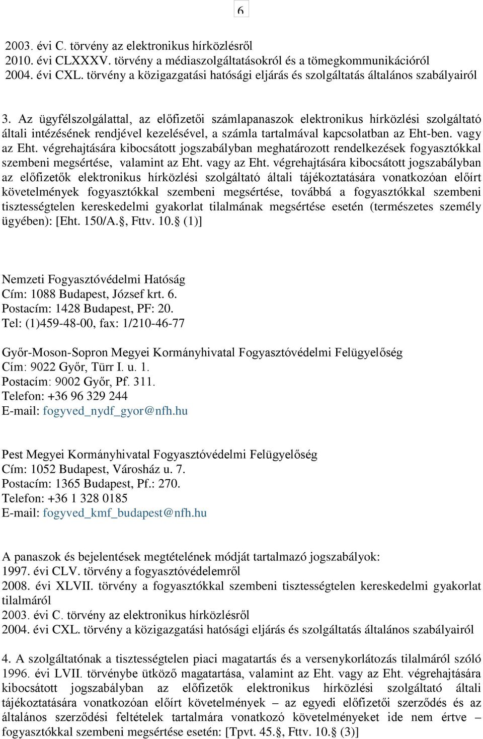 Az ügyfélszolgálattal, az előfizetői számlapanaszok elektronikus hírközlési szolgáltató általi intézésének rendjével kezelésével, a számla tartalmával kapcsolatban az Eht-ben. vagy az Eht.