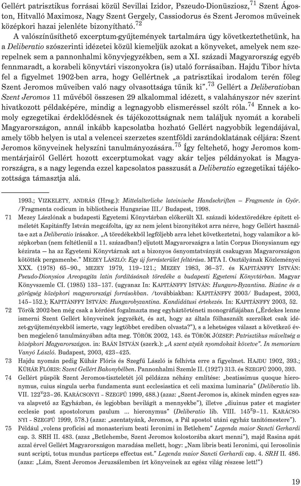 72 A valószínûsíthetõ excerptum-gyûjtemények tartalmára úgy következtethetünk, ha a Deliberatio szószerinti idézetei közül kiemeljük azokat a könyveket, amelyek nem szerepelnek sem a pannonhalmi