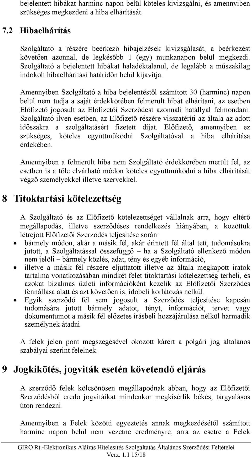 Szolgáltató a bejelentett hibákat haladéktalanul, de legalább a műszakilag indokolt hibaelhárítási határidőn belül kijavítja.