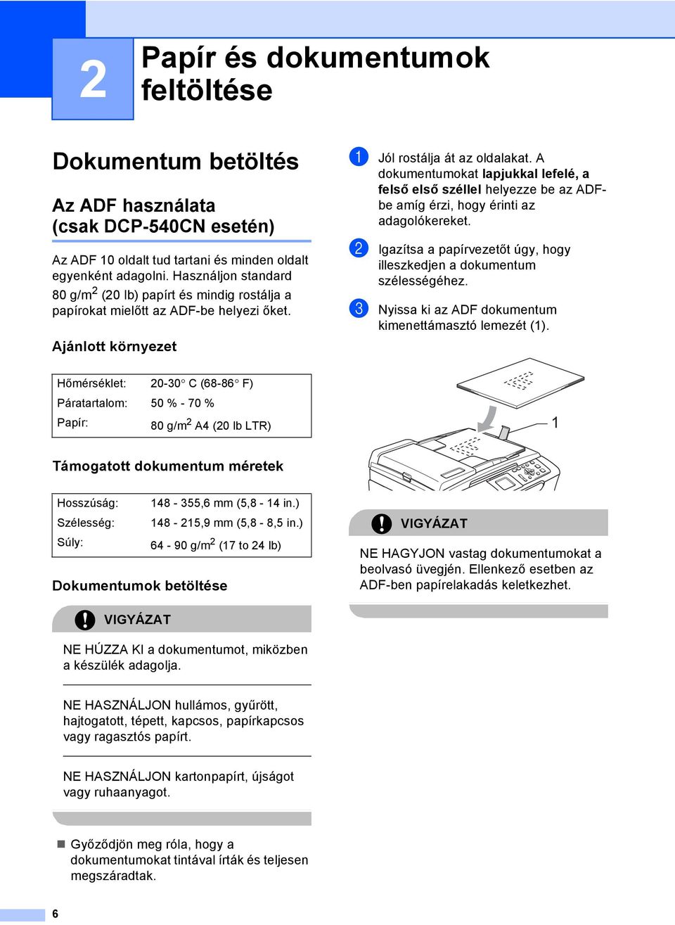 A dokumentumokat lapjukkal lefelé, a felső első széllel helyezze be az ADFbe amíg érzi, hogy érinti az adagolókereket. b Igazítsa a papírvezetőt úgy, hogy illeszkedjen a dokumentum szélességéhez.