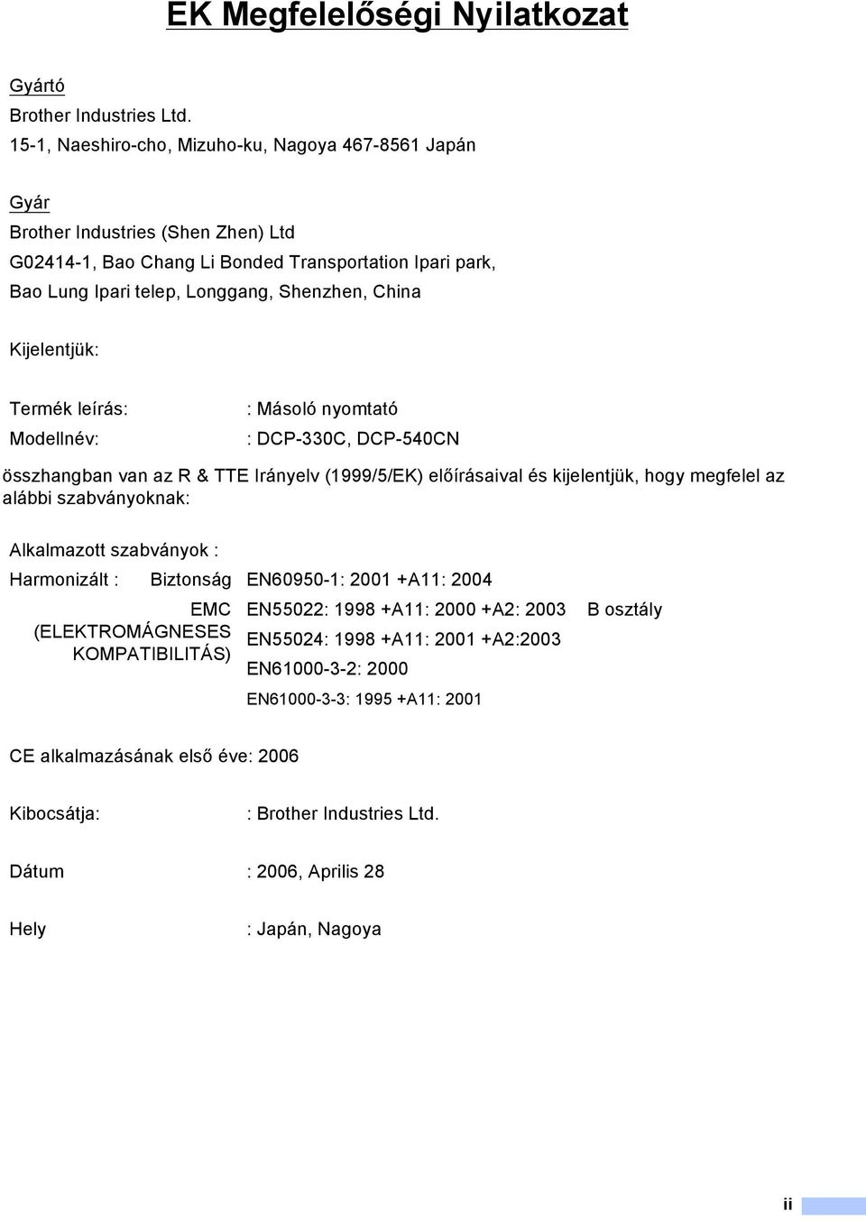 Kijelentjük: Termék leírás: Modellnév: : Másoló nyomtató : DCP-330C, DCP-540CN összhangban van az R & TTE Irányelv (1999/5/EK) előírásaival és kijelentjük, hogy megfelel az alábbi szabványoknak: