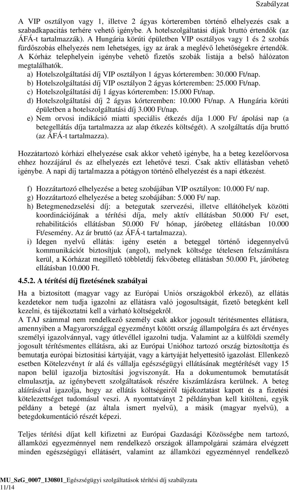 A Kórház telephelyein igénybe vehető fizetős szobák listája a belső hálózaton megtalálhatók. a) Hotelszolgáltatási díj VIP osztályon 1 ágyas kórteremben: 30.000 Ft/nap.