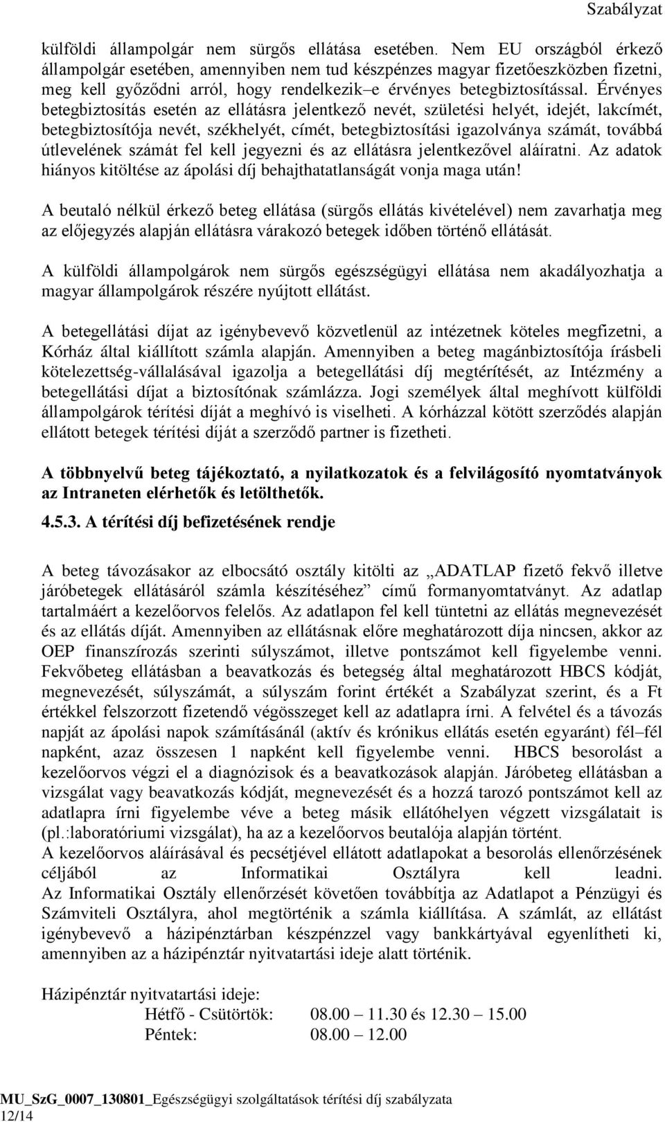 Érvényes betegbiztosítás esetén az ellátásra jelentkező nevét, születési helyét, idejét, lakcímét, betegbiztosítója nevét, székhelyét, címét, betegbiztosítási igazolványa számát, továbbá útlevelének