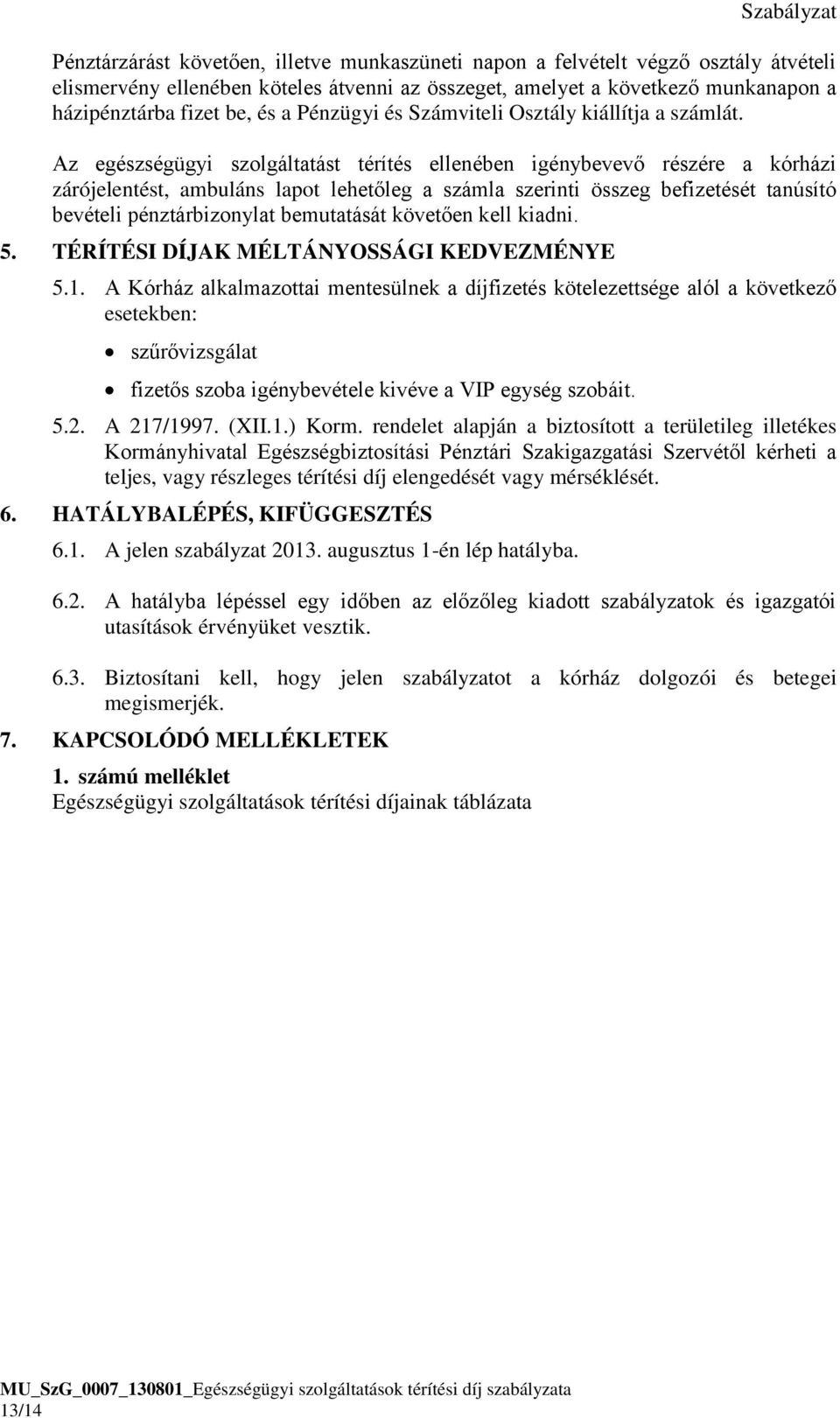 Az egészségügyi szolgáltatást térítés ellenében igénybevevő részére a kórházi zárójelentést, ambuláns lapot lehetőleg a számla szerinti összeg befizetését tanúsító bevételi pénztárbizonylat