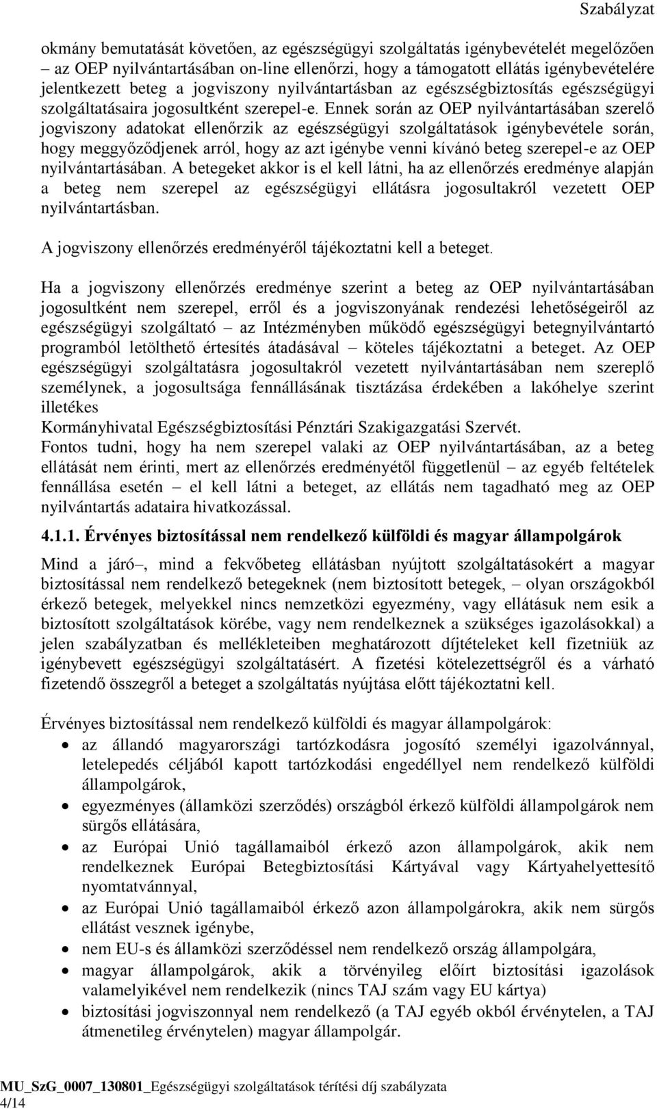 Ennek során az OEP nyilvántartásában szerelő jogviszony adatokat ellenőrzik az egészségügyi szolgáltatások igénybevétele során, hogy meggyőződjenek arról, hogy az azt igénybe venni kívánó beteg