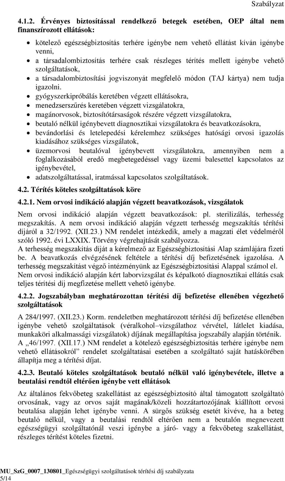 terhére csak részleges térítés mellett igénybe vehető szolgáltatások, a társadalombiztosítási jogviszonyát megfelelő módon (TAJ kártya) nem tudja igazolni.