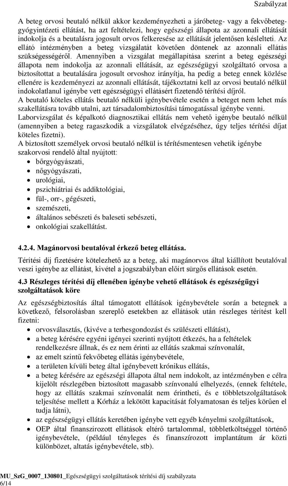Amennyiben a vizsgálat megállapítása szerint a beteg egészségi állapota nem indokolja az azonnali ellátását, az egészségügyi szolgáltató orvosa a biztosítottat a beutalására jogosult orvoshoz