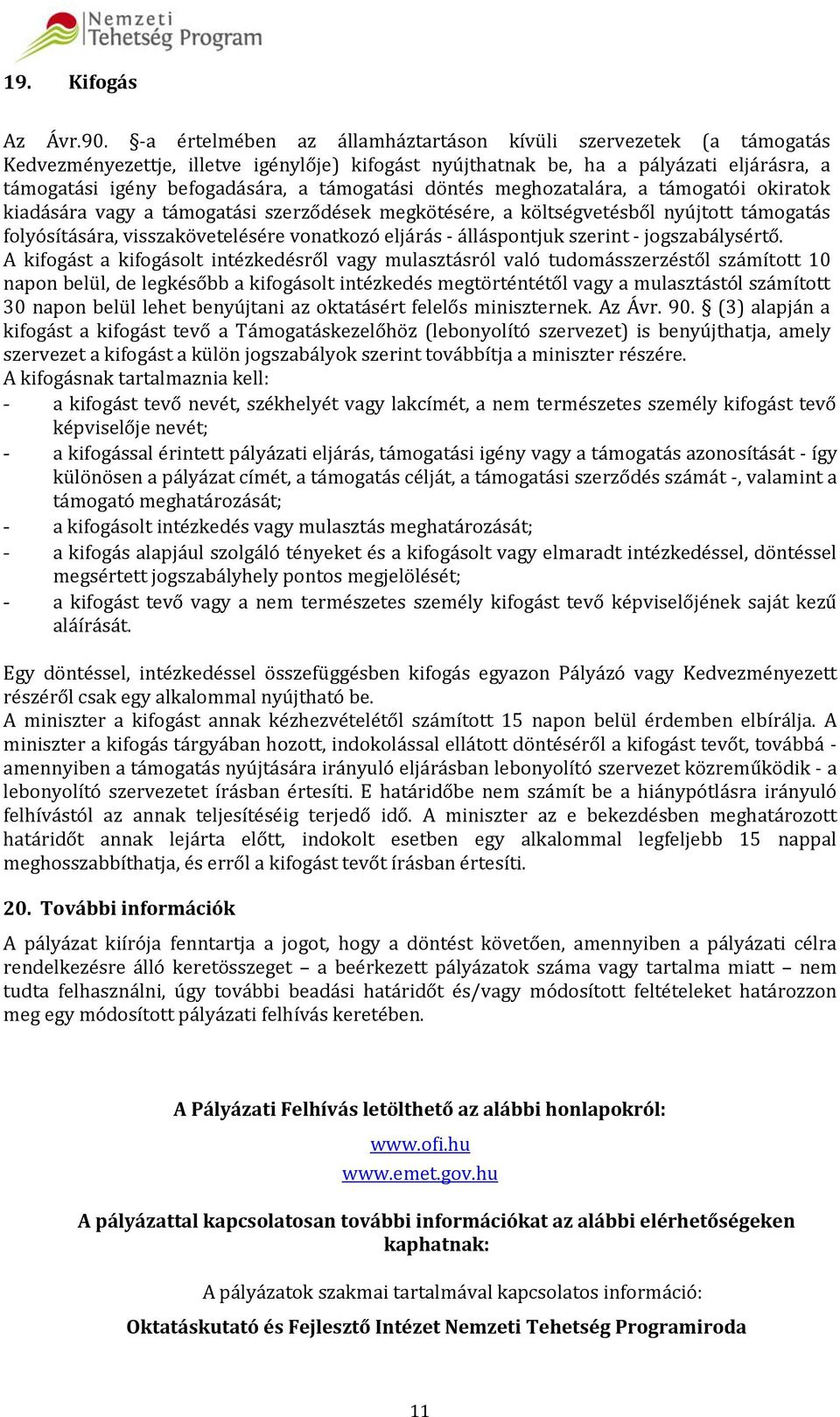 támogatási döntés meghozatalára, a támogatói okiratok kiadására vagy a támogatási szerződések megkötésére, a költségvetésből nyújtott támogatás folyósítására, visszakövetelésére vonatkozó eljárás -