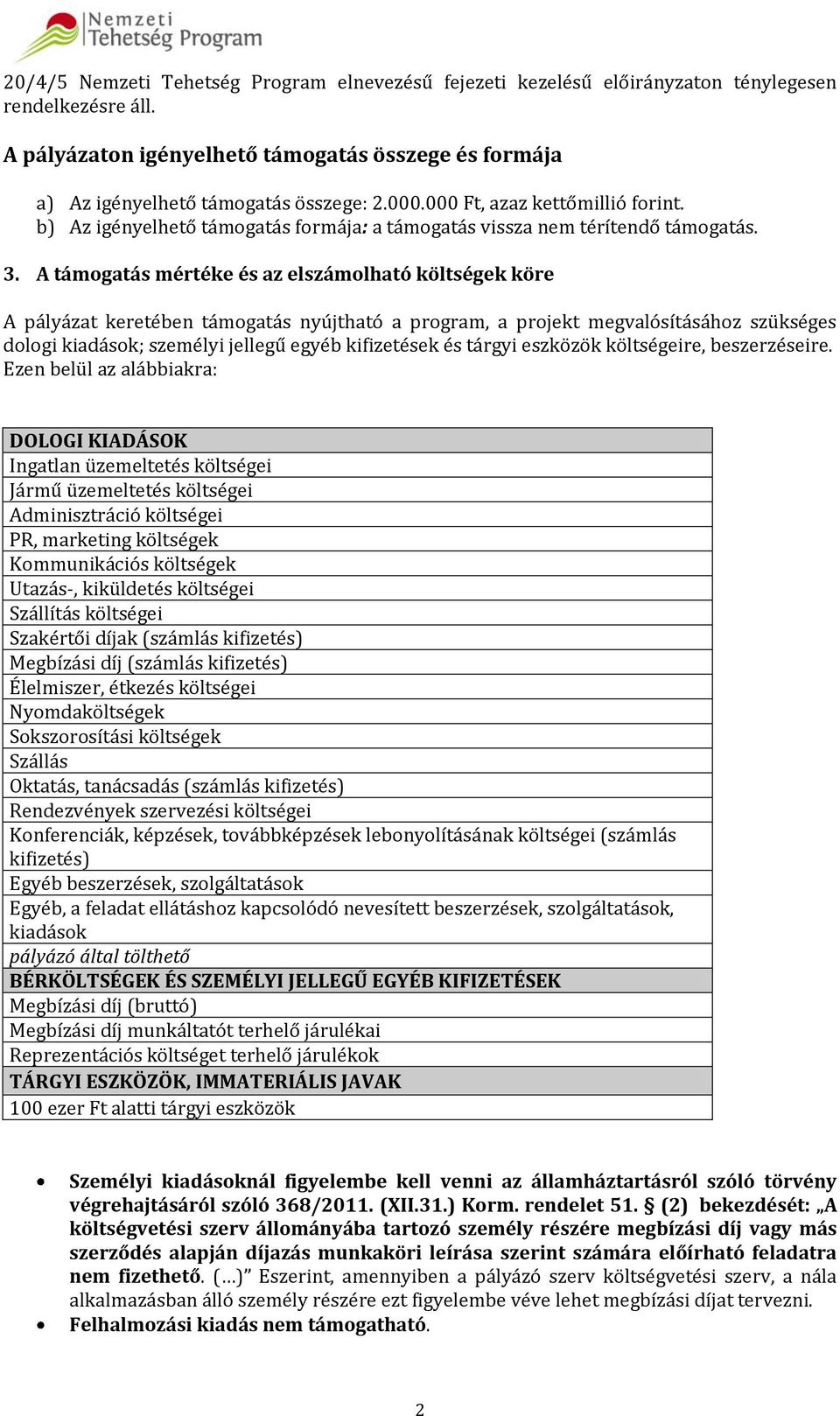 A támogatás mértéke és az elszámolható költségek köre A pályázat keretében támogatás nyújtható a program, a projekt megvalósításához szükséges dologi kiadások; személyi jellegű egyéb kifizetések és