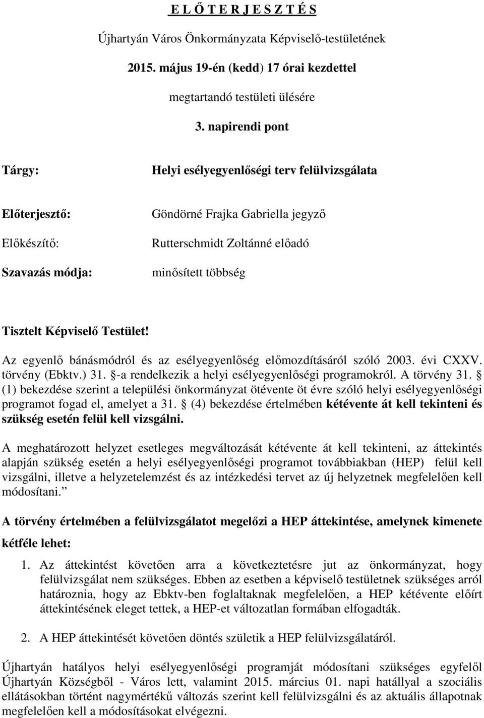 Képviselő Testület! Az egyenlő bánásmódról és az esélyegyenlőség előmozdításáról szóló 2003. évi CXXV. törvény (Ebktv.) 31. -a rendelkezik a helyi esélyegyenlőségi programokról. A törvény 31.