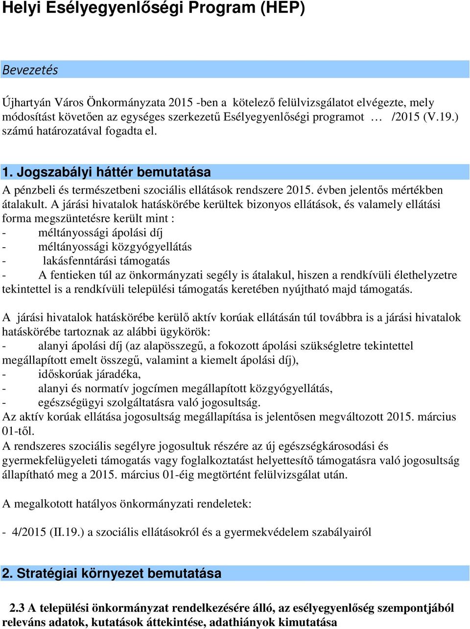 A járási hivatalok hatáskörébe kerültek bizonyos ellátások, és valamely ellátási forma megszüntetésre került mint : - méltányossági ápolási díj - méltányossági közgyógyellátás - lakásfenntárási