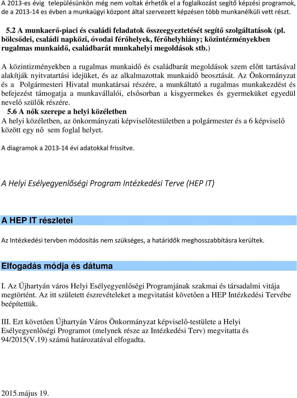 bölcsődei, családi napközi, óvodai férőhelyek, férőhelyhiány; közintézményekben rugalmas munkaidő, családbarát munkahelyi megoldások stb.