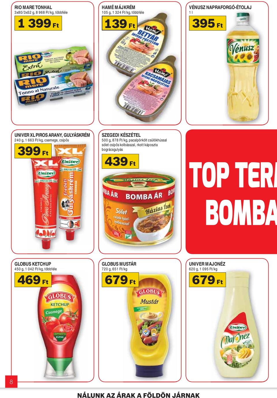 pacalpörkölt csülökhússal sólet csíp s kolbásszal, rkott káposzta bográcsgulyás 439 Ft TOP TERM BOMBA GLOBUS KETCHUP 450 g, 1 042