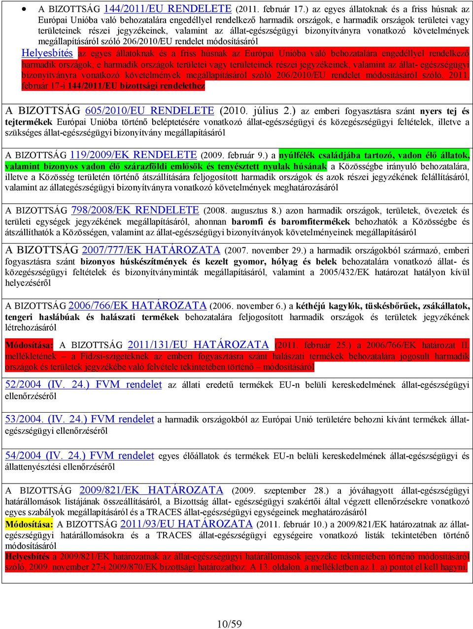 állat-egészségügyi bizonyítványra vonatkozó követelmények megállapításáról szóló 206/2010/EU rendelet módosításáról Helyesbítés az egyes állatoknak és a friss húsnak az Európai Unióba való