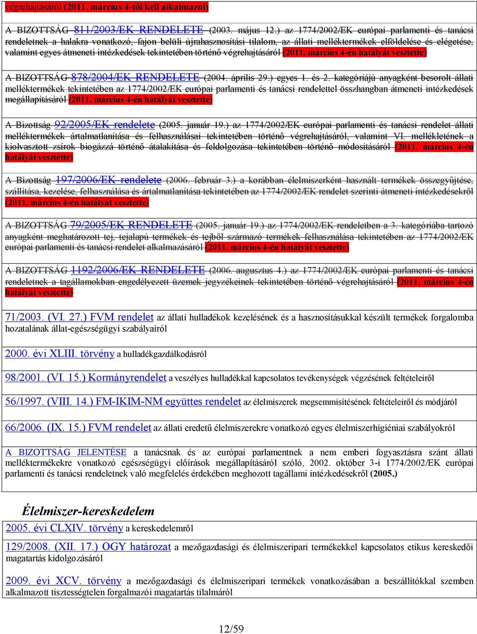 intézkedések tekintetében történő végrehajtásáról (2011. március 4-én hatályát vesztette) A BIZOTTSÁG 878/2004/EK RENDELETE (2004. április 29.) egyes 1. és 2.