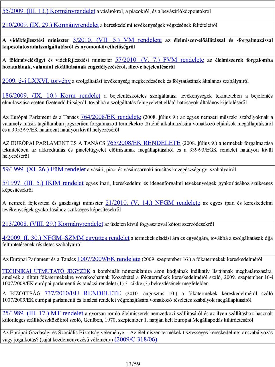 ) VM rendelete az élelmiszer-előállítással és -forgalmazással kapcsolatos adatszolgáltatásról és nyomonkövethetőségről A földművelésügyi és vidékfejlesztési miniszter 57/2010. (V. 7.